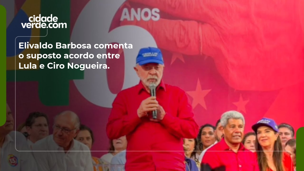 Elivaldo Barbosa comenta o suposto acordo entre Lula e Ciro Nogueira.