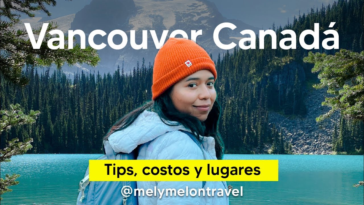 Guía completa para planear tu viaje a Vancouver Canadá por primera vez| Tips, costos y lugares