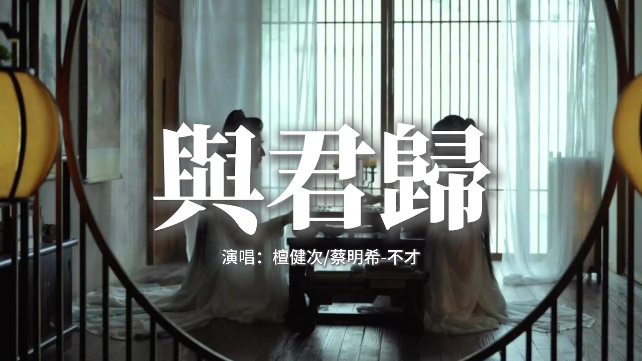 檀健次/蔡明希-不才 - 與君歸『笑此生名祿榮華，幻作鏡中花，難抵你手中一盞清茶，若能舉杯。』【動態歌詞MV】