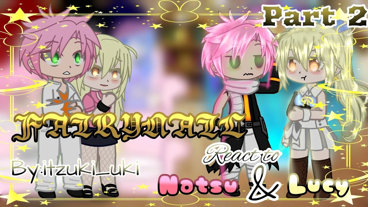 FAIRYNAIL react to natsu and lucy/•/Part 2/•/Natsu💗💛Lucy/•/ Nalu/•/Original/•/by:itzuki_uki/