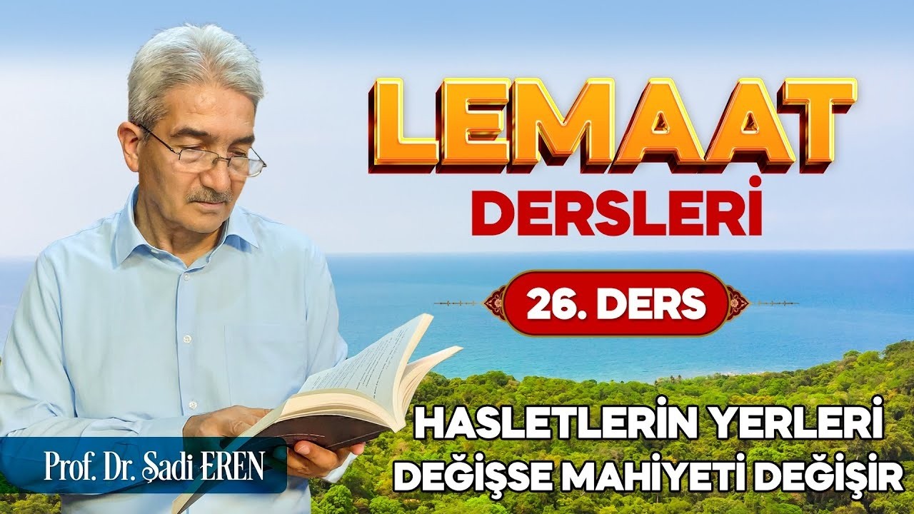 Prof. Dr. Şadi Eren - Lemaat Dersleri 26 - Hasletlerin Yerleri Değişse, Mahiyeti Değişir