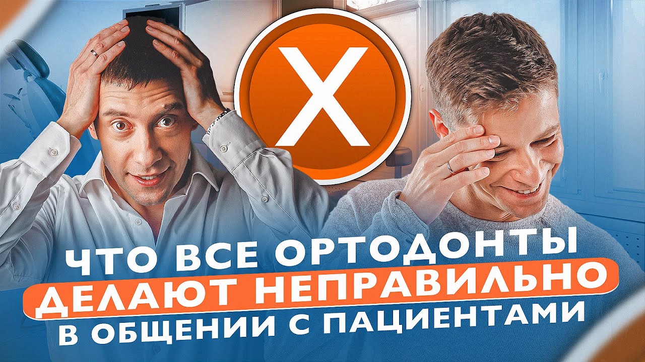 Страх и недоверие: как наладить контакт с пациентом и стать ортодонтом, которого рекомендуют