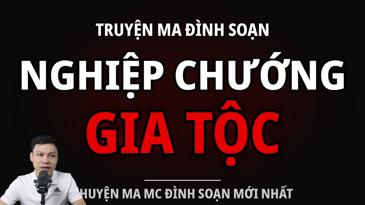 TRUYỆN MA ĐÌNH SOẠN : NGHIỆP CHƯỚNG GIA TỘC : CHUYỆN MA MC ĐÌNH SOẠN MỚI NHẤT