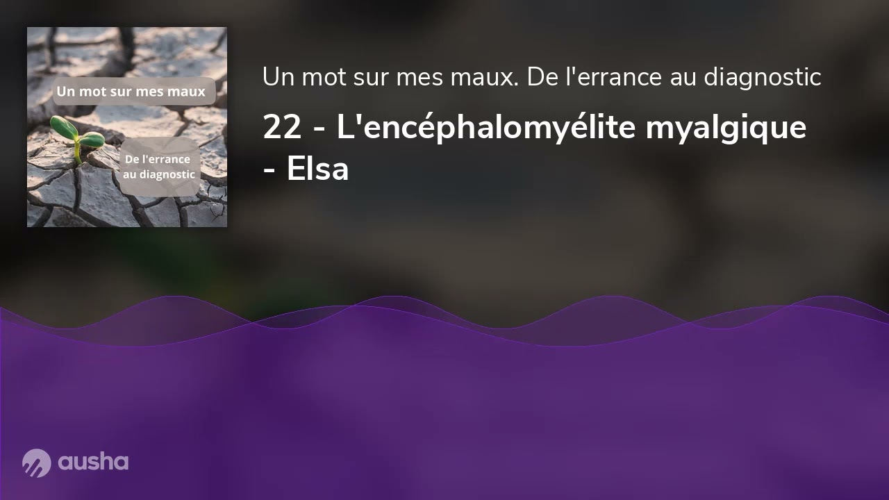 22 - L'encéphalomyélite myalgique - Elsa