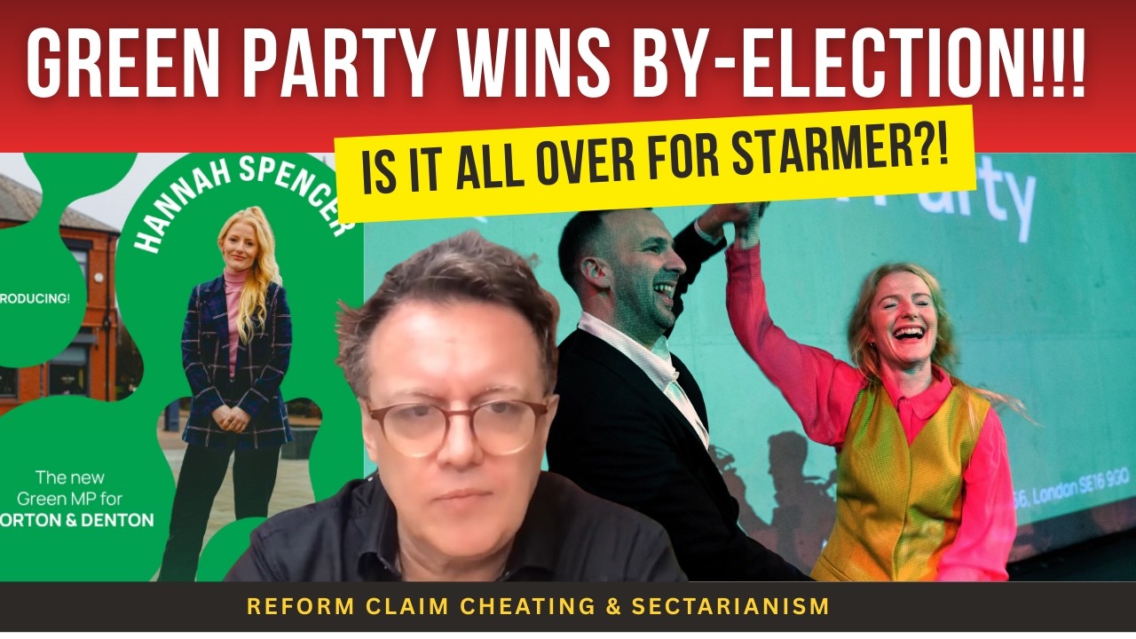 GREEN PARTY WINS BY-ELECTION! REFORM Claim CHEATING & SECTARIANISM; Are Starmer & Labour FINISHED?