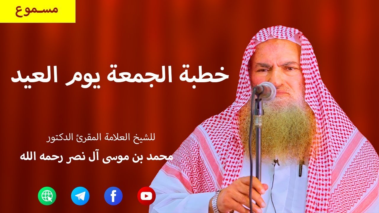 خطبة الجمعة يوم العيد - للشيخ العلامة المقرئ الدكتور محمد بن موسى آل نصر رحمه الله