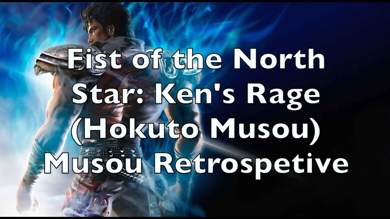 Fist of the North Star Ken's Rage: Musou Retrospetive Series