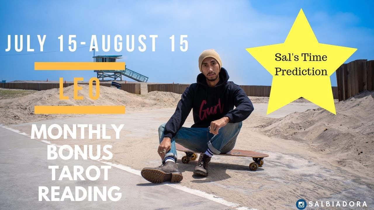 LEO - “THE MOMENT YOU HAVE WAITED FOR IS HERE!”  SAL’S TIME PREDICTION JULY 15TH - AUGUST 15TH