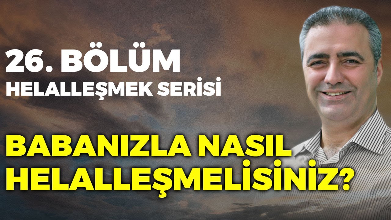 Bölüm 26 - Babanızla Nasıl Helalleşmelisiniz?  * Helalleşmek Serisi (43 Bölümlük  Liste Açıklamada)