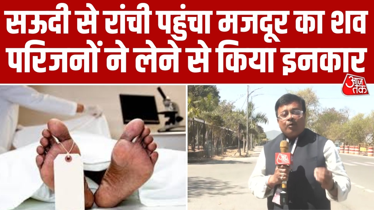 Saudi Arabia से Ranchi पहुंची मजदूर की Dead Body, परिजनों ने शव लेने किया इंकार, जानें वजह #aajtak
