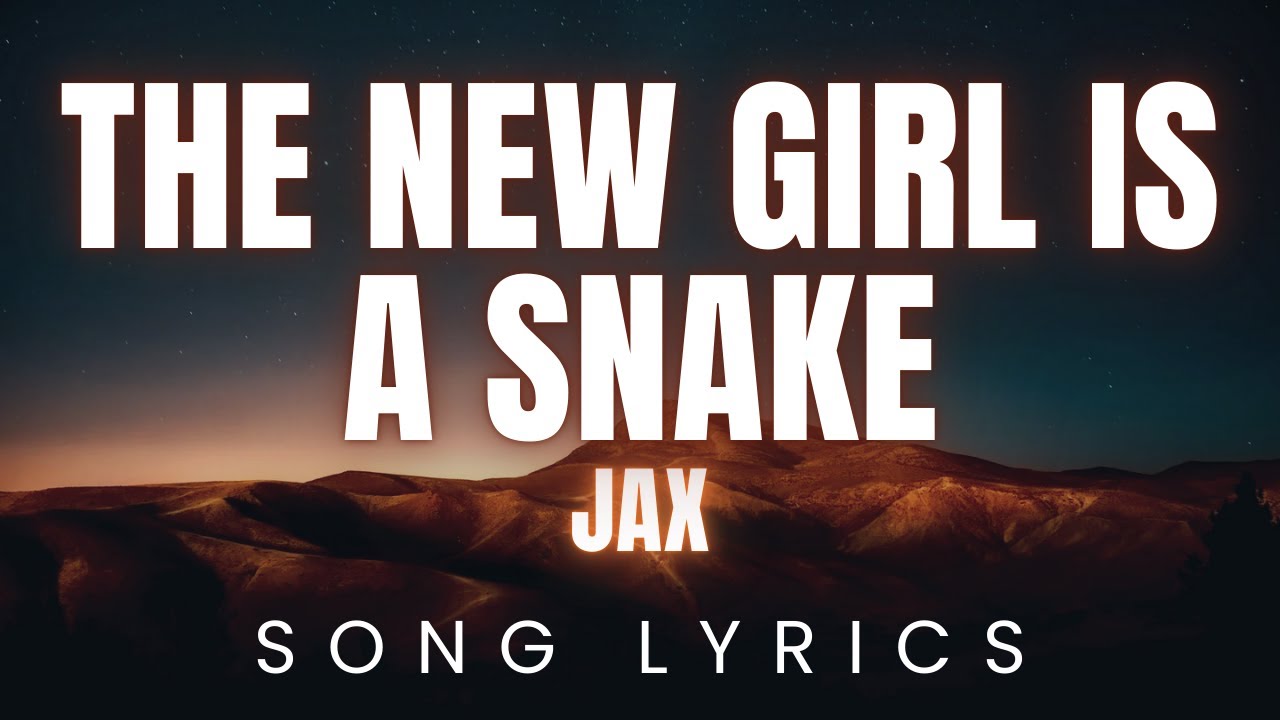 JAX - the new girl is a snake | SONG LYRICS Version