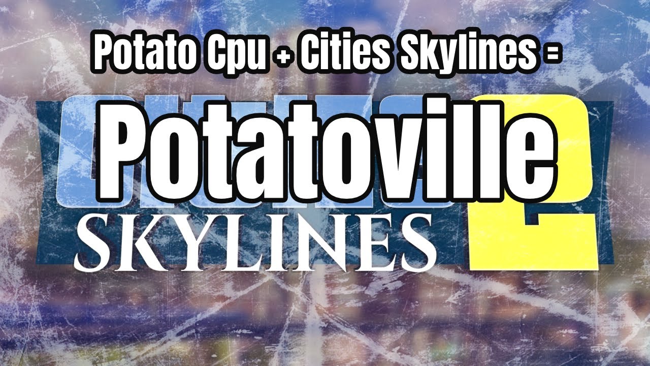 Potato CPU + Cities Skylines 2= Potatoville