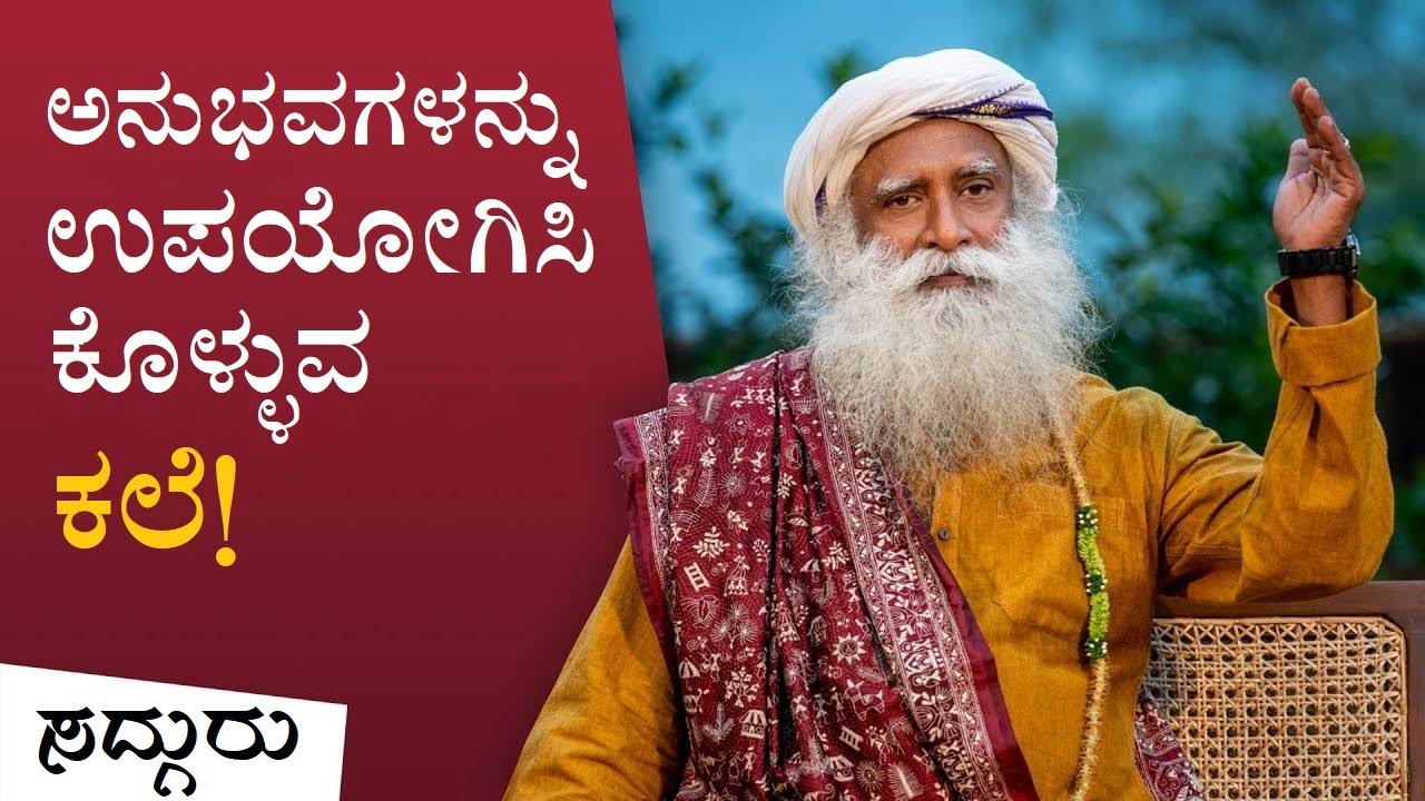 ಕೆಟ್ಟ ಅನುಭವಗಳನ್ನು ನಮ್ಮ ಒಳಿತಿಗೆ ಉಪಯೋಗಿಸಿಕೊಳ್ಳುವ ಕಲೆ! Sadhguru Kannada