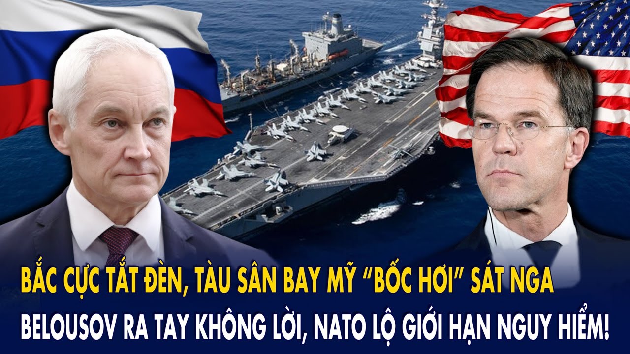 Bắc Cực tắt đèn, tàu sân bay Mỹ “bốc hơi”: Belousov ra tay không lời, NATO lộ giới hạn nguy hiểm!