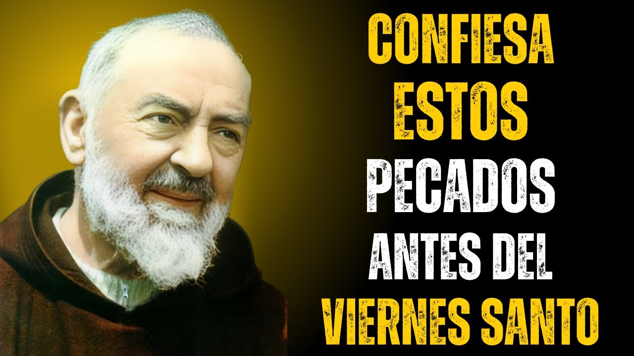 PADRE PÍO ADVIERTE: CONFIESA ESTOS 12 PECADOS ANTES DEL VIERNES SANTO O PELIGRAS TU ALMA