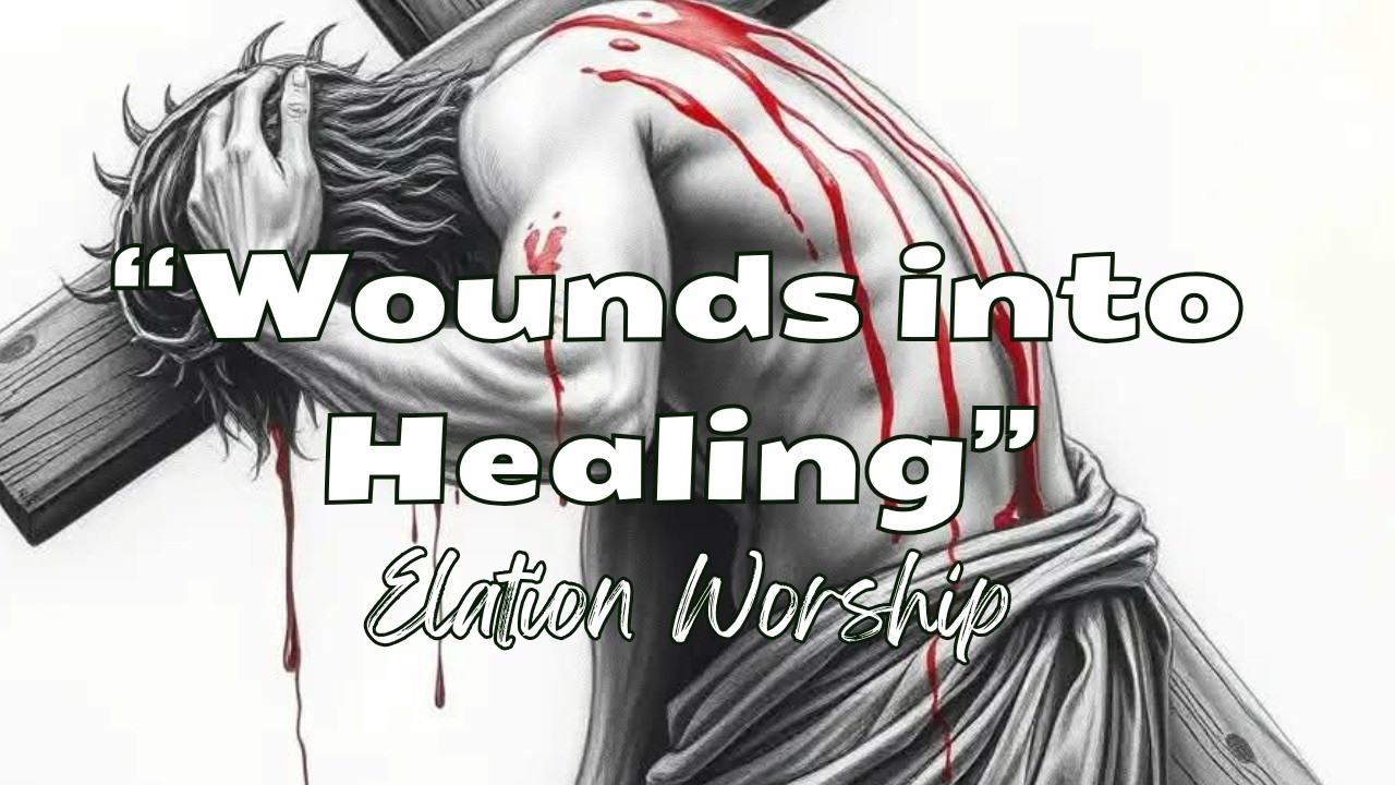 WOUNDS INTO HEALING | ISAIAH 53 WORSHIP SONG | BY HIS STRIPES WE ARE HEALED | ELEVATION STYLE