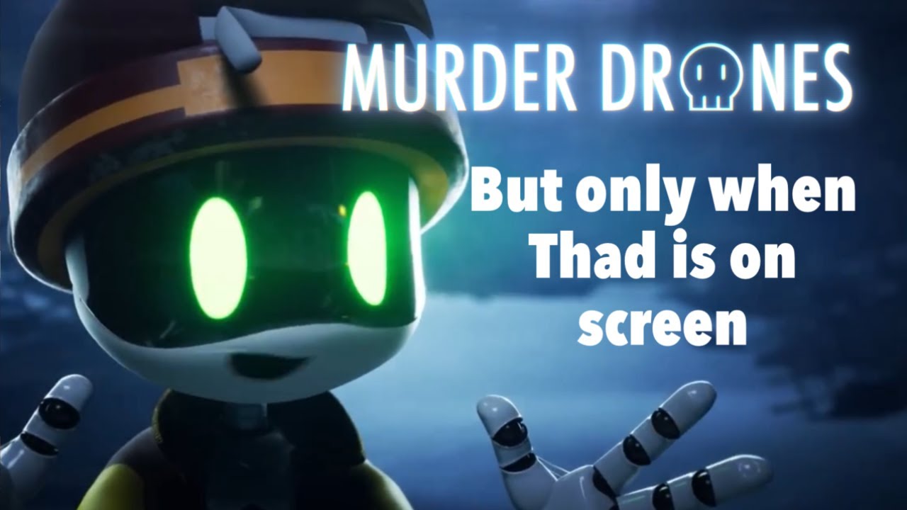 Murder Drones but only when Thad is on screen (1-8)