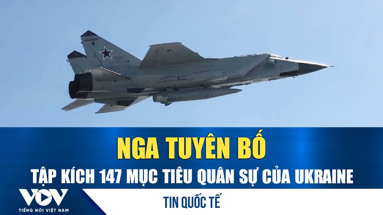Nga tuyên bố tập kích 147 mục tiêu quân sự của Ukraine | VOV