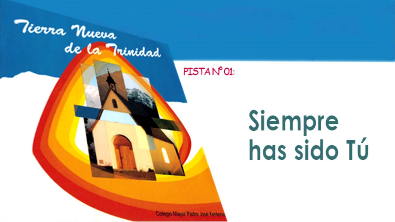 01 Siempre has sido tu - CD: Tierra Nueva de la Trinidad [Colegio Mayor P. José Kentenich]