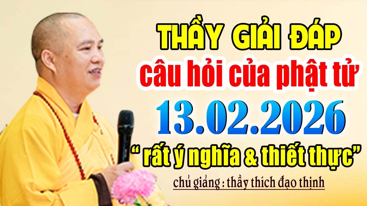THẦY GIẢI ĐÁP CÂU HỎI CÙA PHẬT TỬ 13 .02. 2026 RẤT Ý NGHĨA VÀ THIẾT THỰC | Thầy Thích Đạo Thịnh