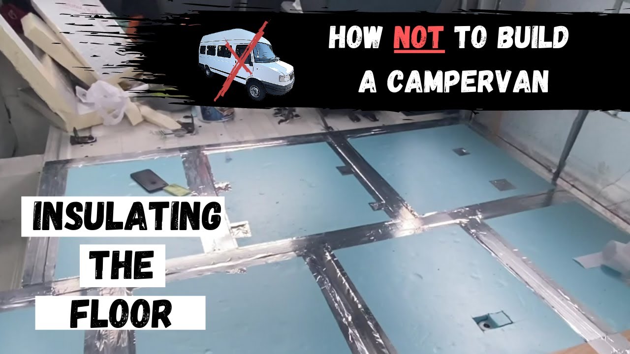 INSULATING THE FLOOR | HOW NOT TO BUILD A CAMPERVAN - PHASE 5
