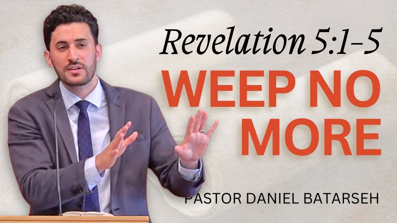 Weep No More | Revelation 5:1-5 | Pastor Daniel Batarseh (Book of Revelation Series)