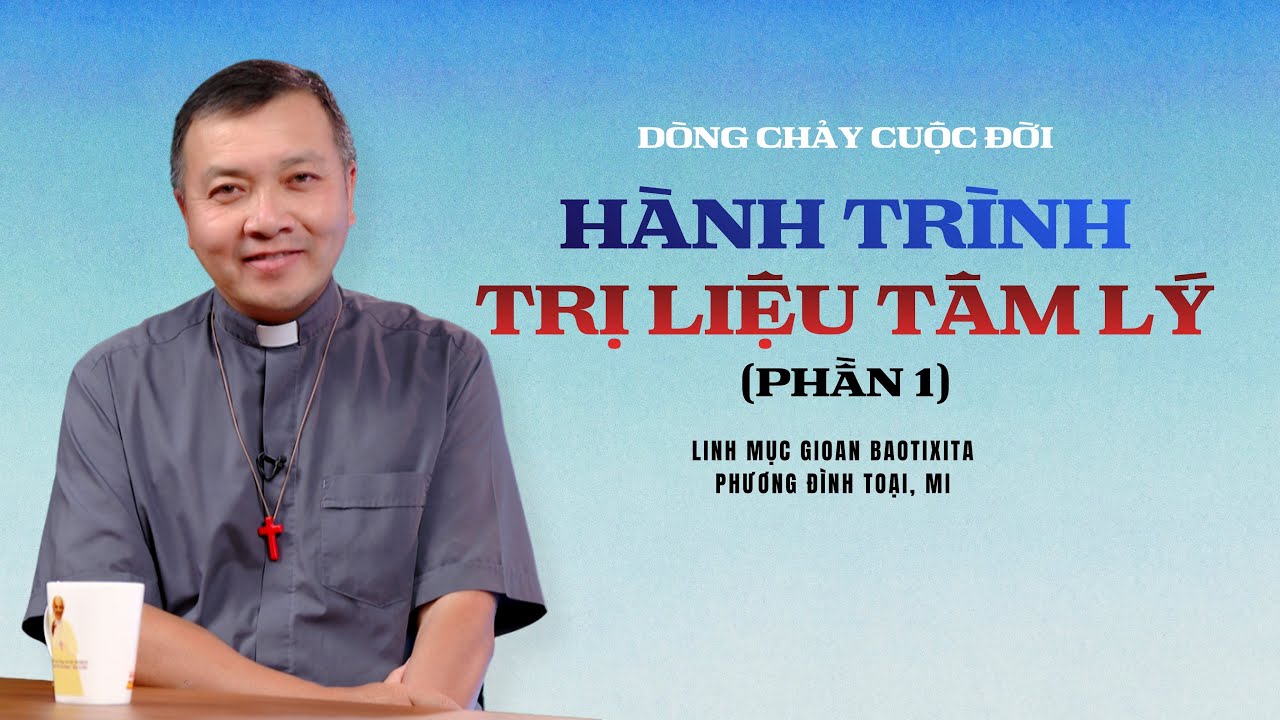 Hành trình trị liệu tâm lý - Lm GB. Phương Đình Toại, MI | DÒNG CHẢY CUỘC ĐỜI