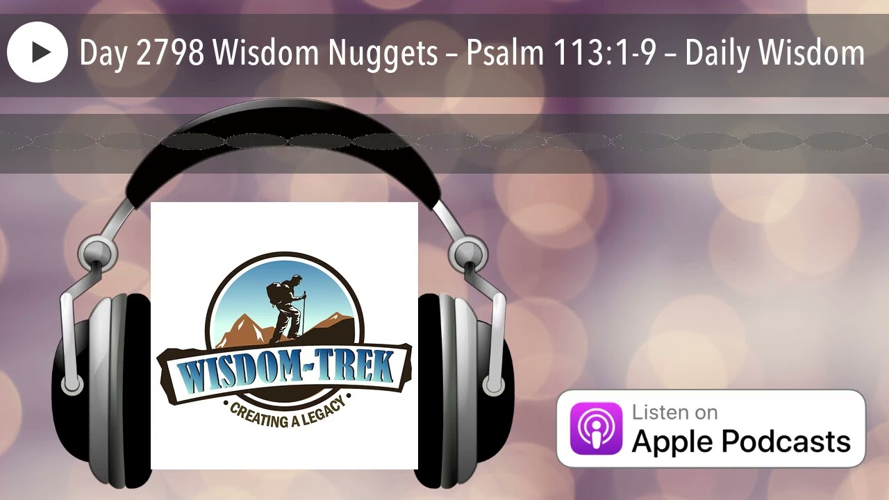 Day 2798 Wisdom Nuggets – Psalm 113:1-9 – Daily Wisdom