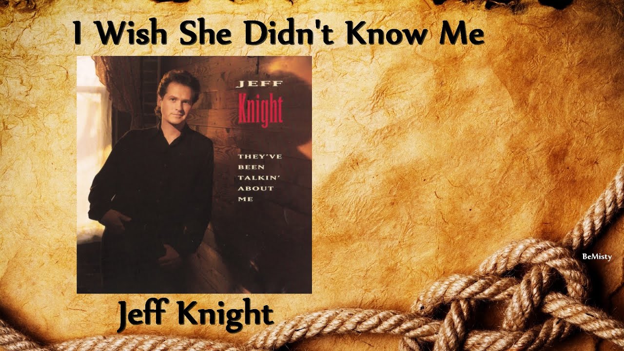 Jeff Knight - I Wish She Didn't Know Me