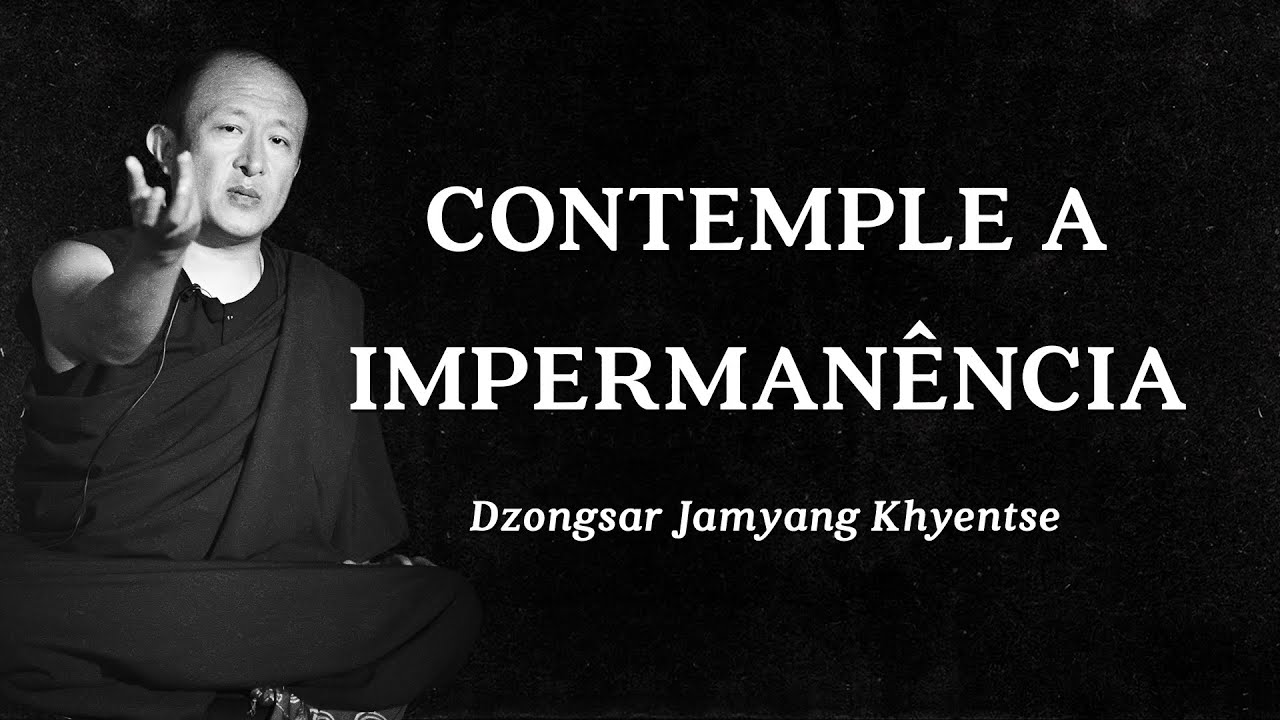 Dzongsar Jamyang Khyentse - Contemple a Impermanência