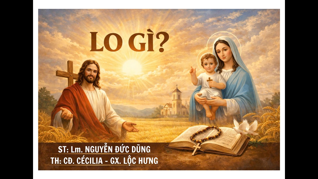 LO GÌ | ST: LM. NGUYỄN ĐỨC DŨNG | TH: Ca Đoàn Cécilia
