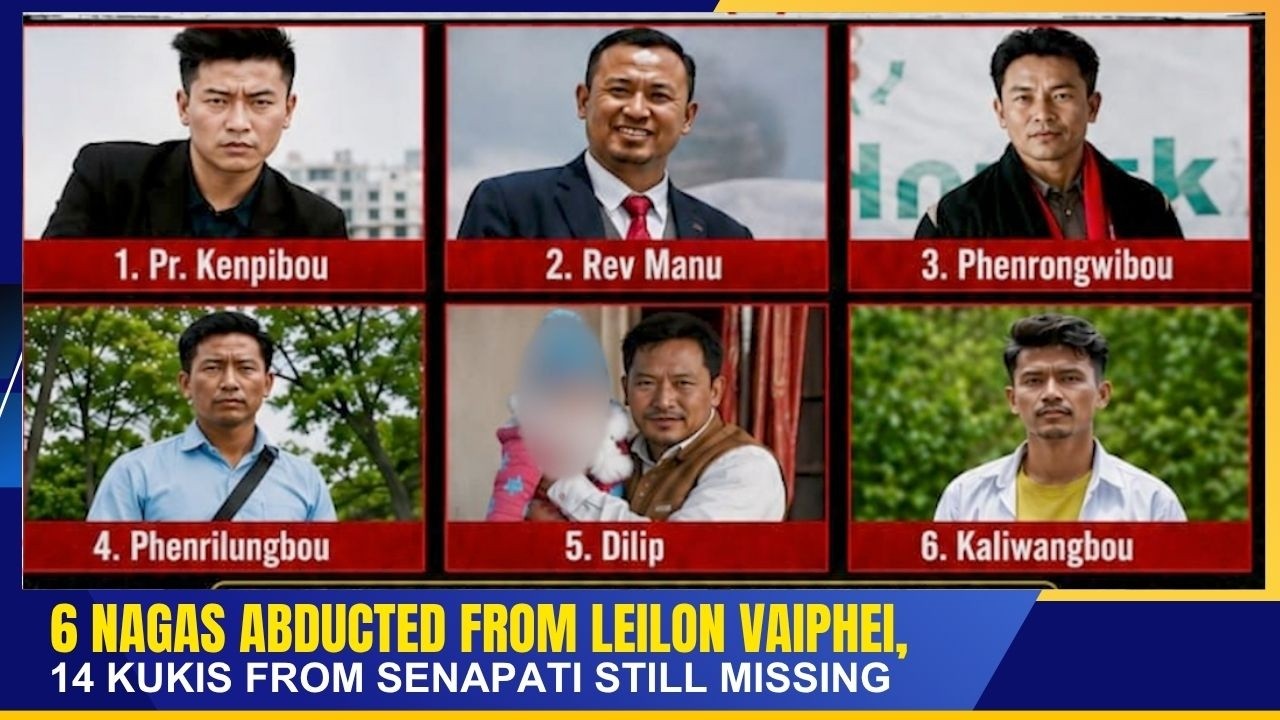 6 NAGAS ABDUCTED FROM LEILON VAIPHEI, 14 KUKIS FROM SENAPATI STILL MISSING   | 22 MAY 2026