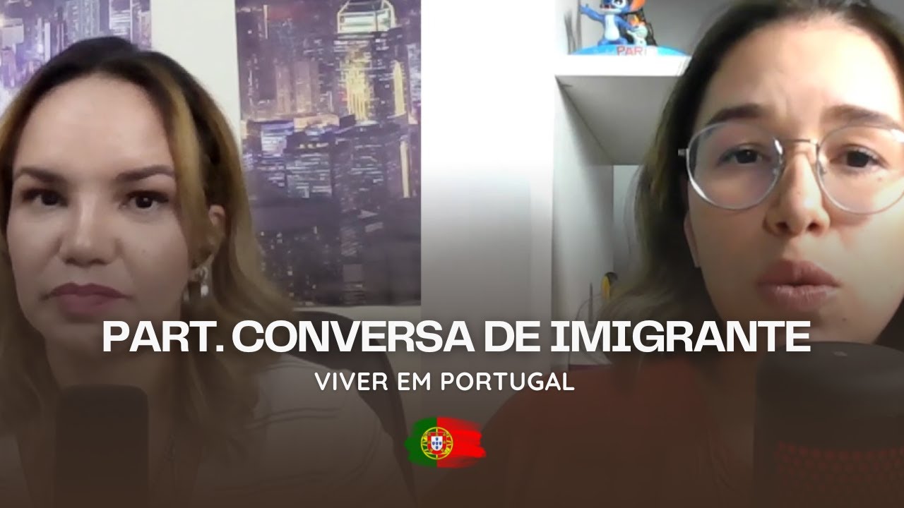 CONVERSA DE IMIGRANTE - VIVENDO EM PORTUGAL (PARTICIPAÇÃO)