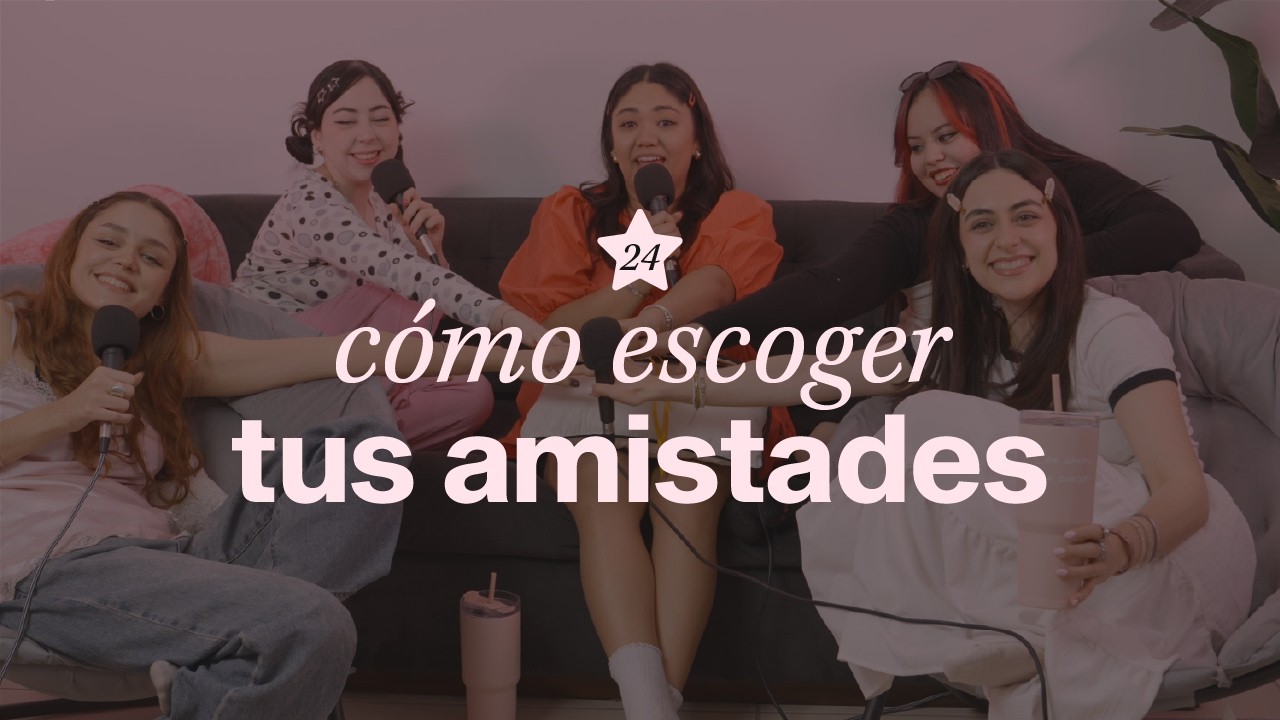 ep 24. cómo escoger tus amistades