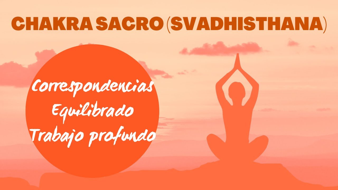 Todo sobre el CHAKRA SACRO (2º CHAKRA) y CÓMO EQUILIBRARLO
