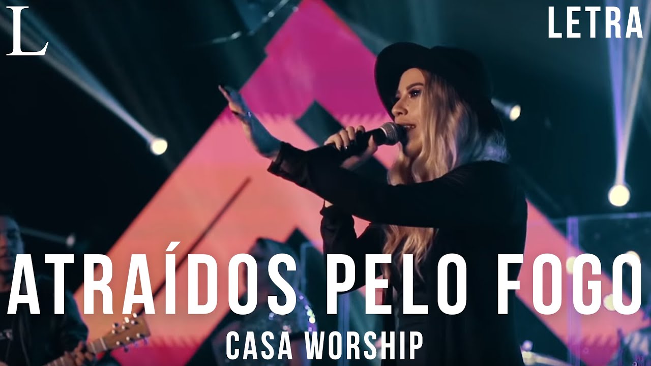 Atra&iacute;dos Pelo Fogo - Casa Worship Letra