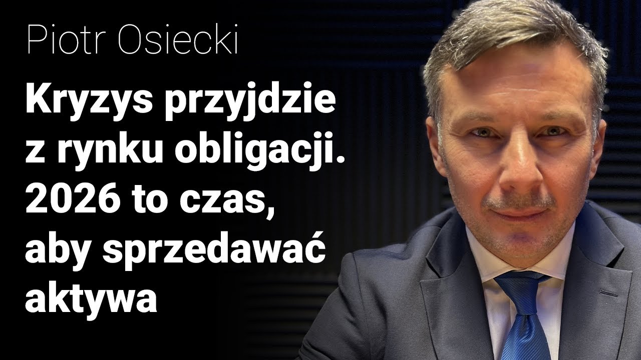Kryzys przyjdzie z rynku obligacji. 2026 rok to czas, aby sprzedawać aktywa - Piotr Osiecki