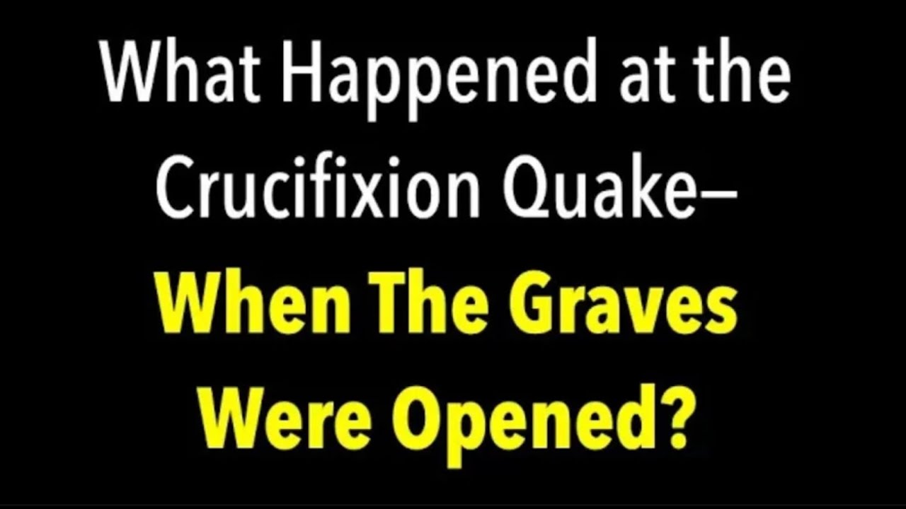 WHAT HAPPENED AT THE CRUCIFIXION--WHEN THE EARTHQUAKE SHOOK OPEN GRAVES IN MATTHEW 27?