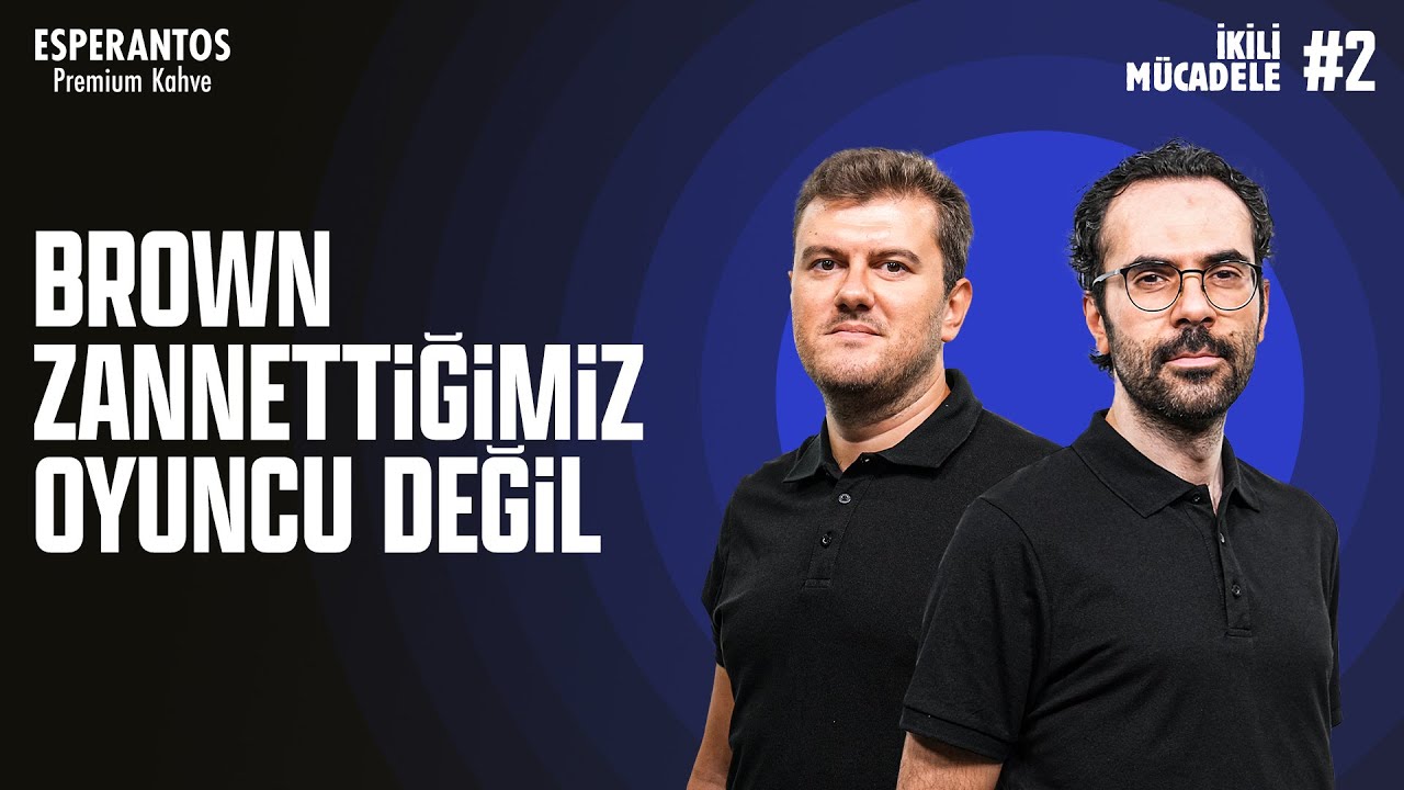 Archie Brown&rsquo;ın formsuzluğu, Kerem Akt&uuml;rkoğlu&rsquo;nun da performansını etkiliyor | Serkan, Sinan | #2