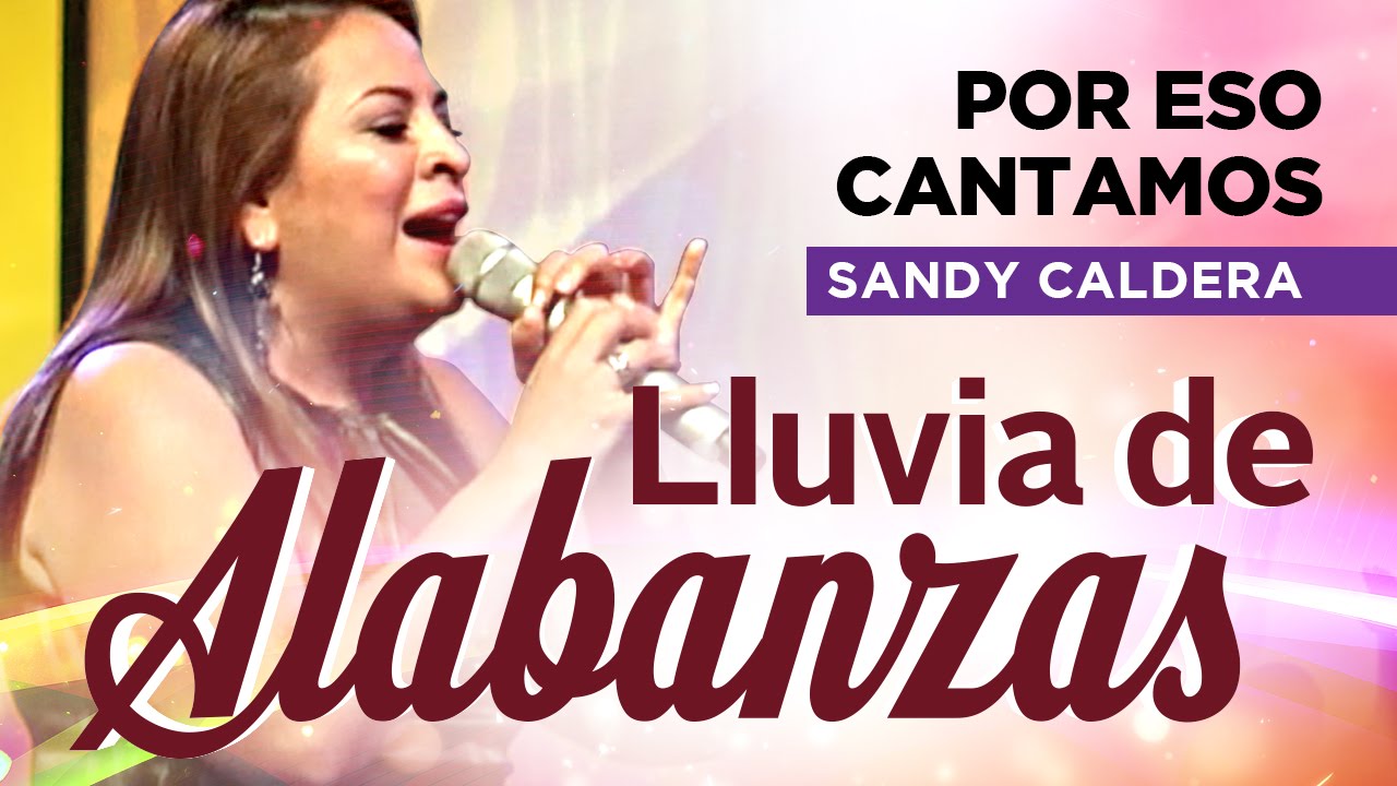 LLUVIA DE ALABANZAS - Sandy Caldera: Por eso cantamos