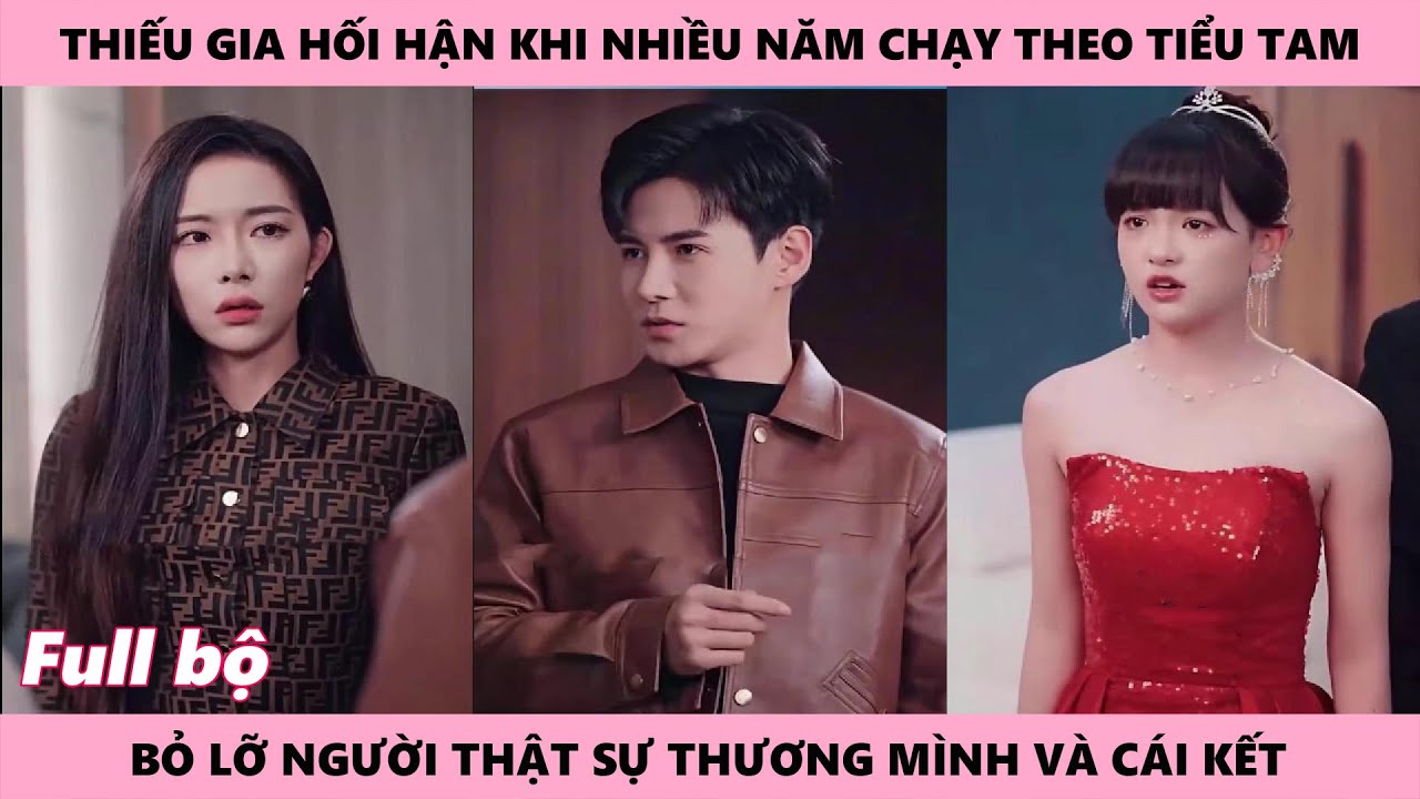 HÃY TRỞ LẠI - Full | Thiếu gia hối hận khi xua đuổi người mình thương để chạy theo ả tiểu tam