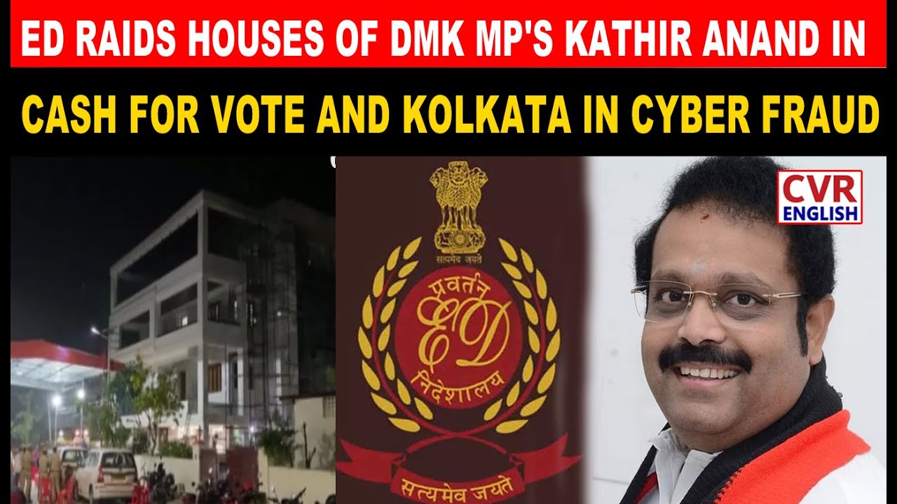 ED Raids Houses Of DMK MP's Kathir Anand In Cash For Vote And Kolkata In Cyber Fraud | CVR  English