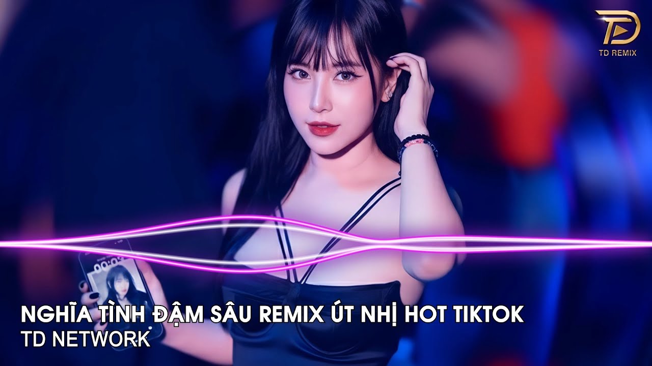Nghĩa Tình Đậm Sâu Remix Út Nhị (TD Network) ~ Trong Em Cả Bầu Trời Bao La Remix Hot TikTok