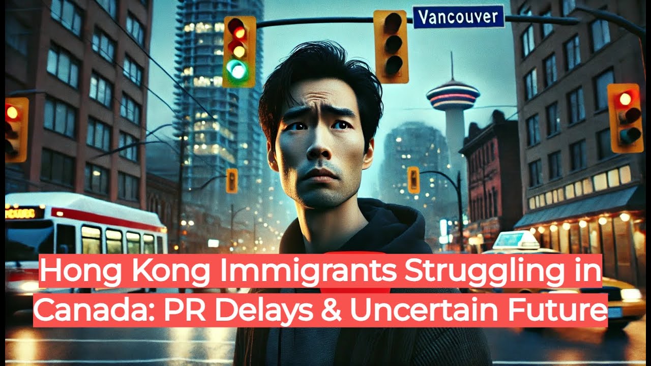 Hong Kong Immigrants Struggling in Canada: PR Delays & Uncertain Future