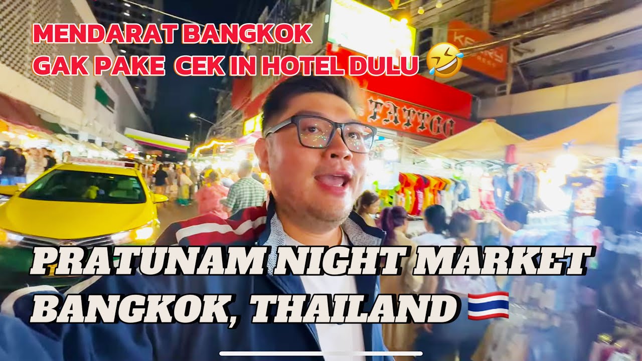 SAMPAI KE BANGKOK, LANGSUNG KE PASAR MALAM PRATUNAM NIGHT MARKET, SERU BANGET !!