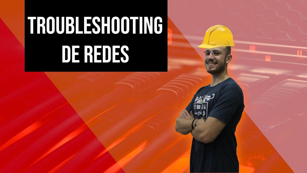 TROUBLESHOOTING DE REDES: Resolvendo um problema REAL