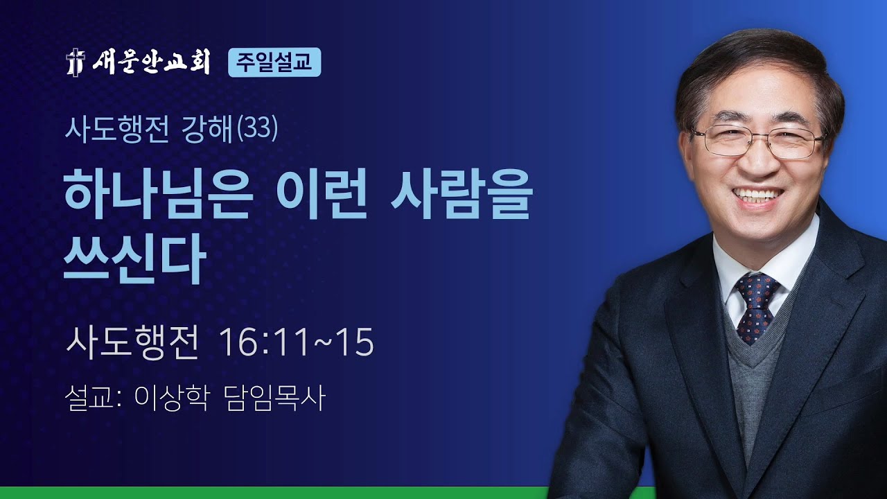 [새문안교회 이상학목사 설교] 사도행전 강해(33) – 하나님은 이런 사람을 쓰신다 (사도행전 16:11~15)