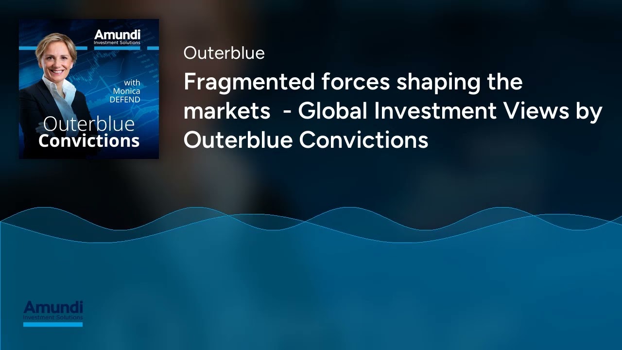 Fragmented forces shaping the markets  - Global Investment Views by Outerblue Convictions