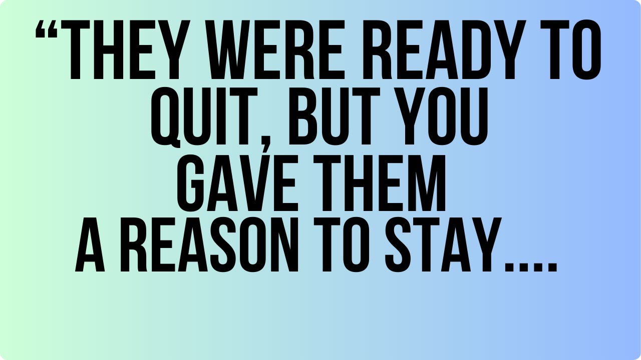 ANGEL SAYS ; They Were Ready to Quit, But You Gave Them a Reason to Stay