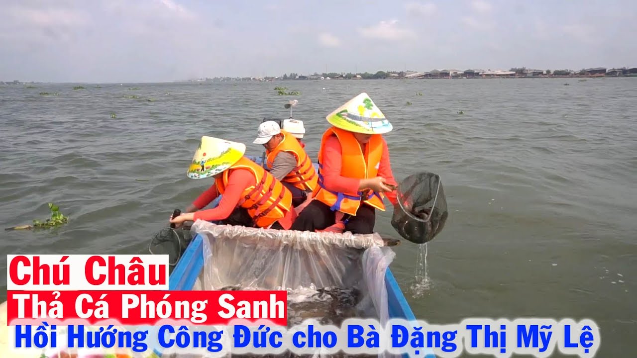 Chú Châu phát tâm Thiện Nguyện Thả Cá Phóng Sanh hồi Hướng Công Đức cho Bà Đặng Thị Mỹ Lệ